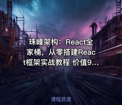 珠峰架构：React全家桶，从零搭建React框架实战教程 价值9800元