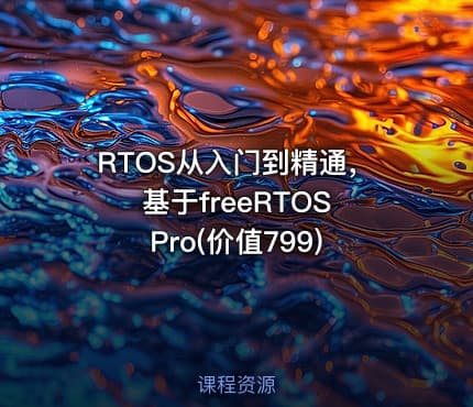 RTOS从入门到精通，基于freeRTOS Pro(价值799)