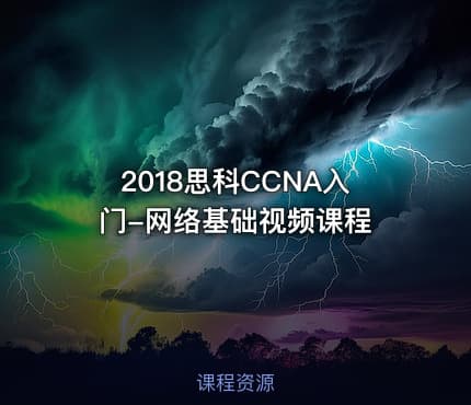 2018思科CCNA入门-网络基础视频课程
