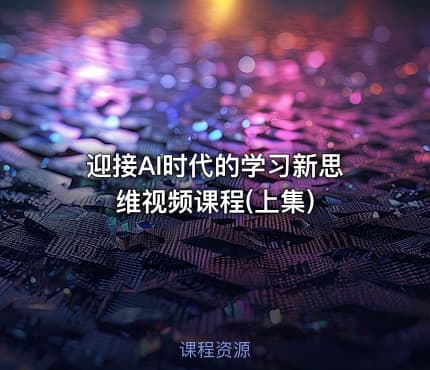 迎接AI时代的学习新思维视频课程(上集)