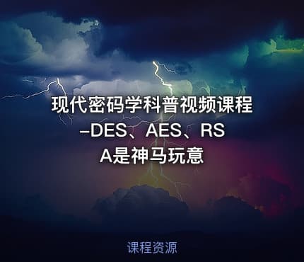 现代密码学科普视频课程-DES、AES、RSA是神马玩意