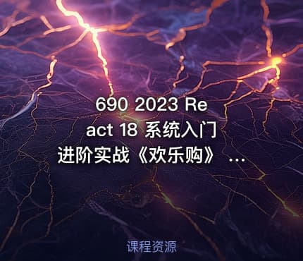 690 2023 React 18 系统入门 进阶实战《欢乐购》 价值268 更新中
