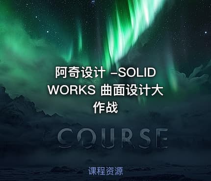 阿奇设计 -SOLIDWORKS 曲面设计大作战