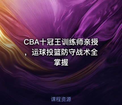 CBA十冠王训练师亲授 ,运球投篮防守战术全掌握
