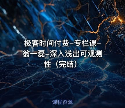 极客时间付费-专栏课-翁一磊-深入浅出可观测性(完结)