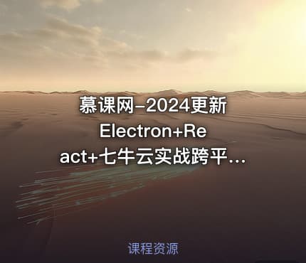 慕课网-2024更新 Electron+React+七牛云实战跨平台桌面应用